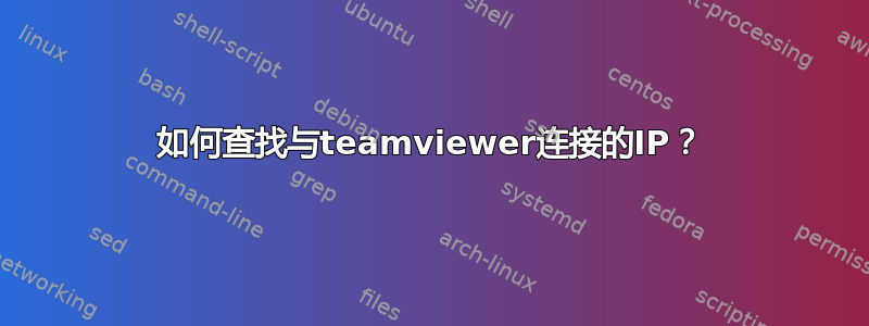 如何查找与teamviewer连接的IP？