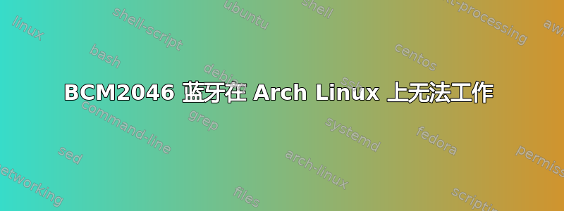 BCM2046 蓝牙在 Arch Linux 上无法工作