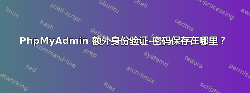 PhpMyAdmin 额外身份验证-密码保存在哪里？