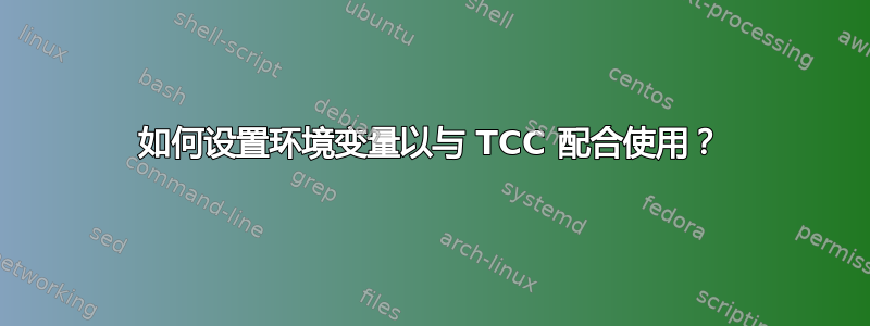 如何设置环境变量以与 TCC 配合使用？