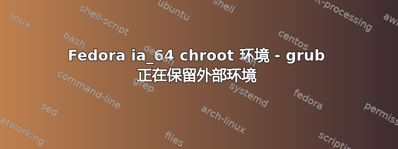 Fedora ia_64 chroot 环境 - grub 正在保留外部环境