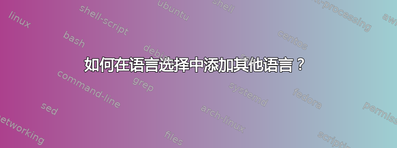 如何在语言选择中添加其他语言？