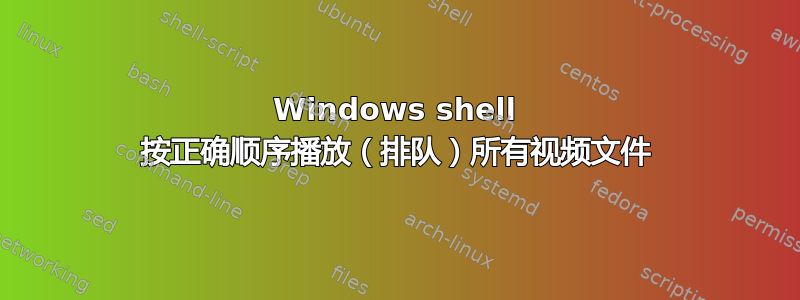 Windows shell 按正确顺序播放（排队）所有视频文件