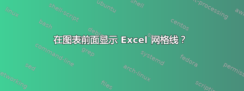 在图表前面显示 Excel 网格线？