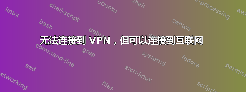 无法连接到 VPN，但可以连接到互联网