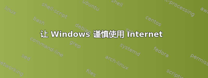 让 Windows 谨慎使用 Internet 