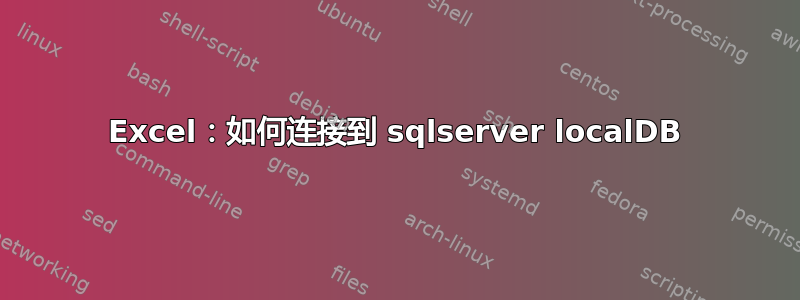 Excel：如何连接到 sqlserver localDB