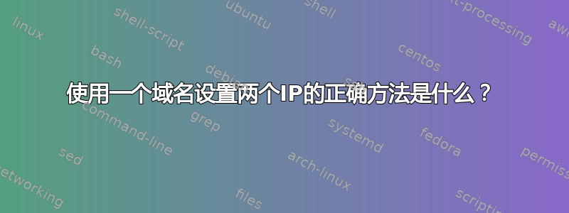 使用一个域名设置两个IP的正确方法是什么？