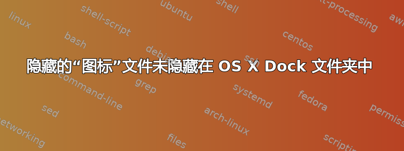 隐藏的“图标”文件未隐藏在 OS X Dock 文件夹中