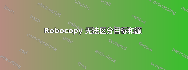 Robocopy 无法区分目标和源