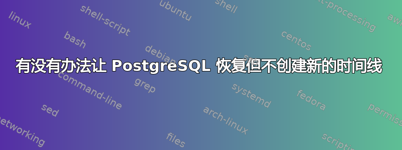 有没有办法让 PostgreSQL 恢复但不创建新的时间线