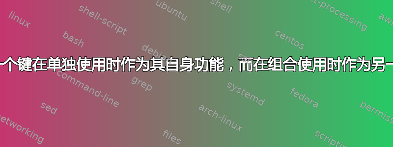 是否可以使一个键在单独使用时作为其自身功能，而在组合使用时作为另一个键功能？