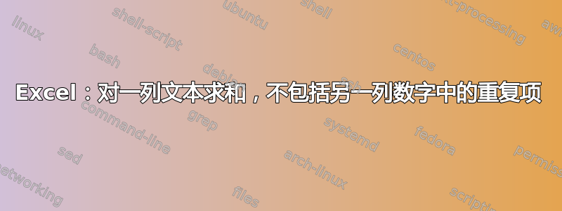 Excel：对一列文本求和，不包括另一列数字中的重复项