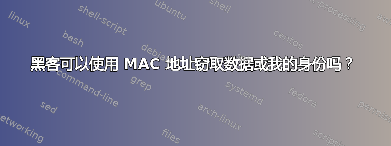 黑客可以使用 MAC 地址窃取数据或我的身份吗？