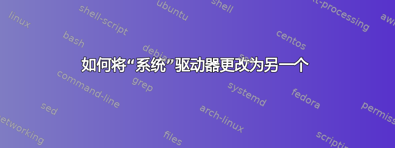 如何将“系统”驱动器更改为另一个