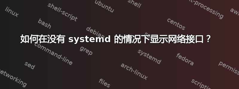 如何在没有 systemd 的情况下显示网络接口？ 