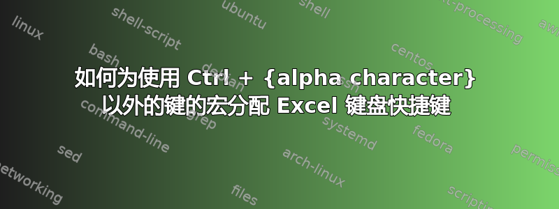 如何为使用 Ctrl + {alpha character} 以外的键的宏分配 Excel 键盘快捷键