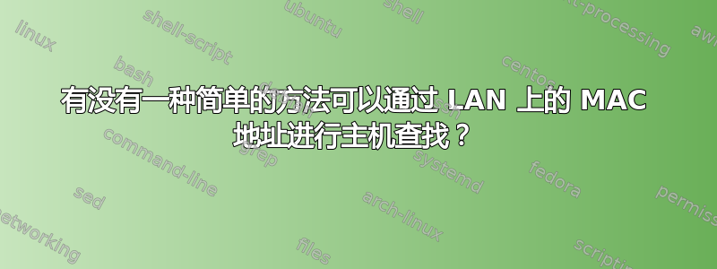 有没有一种简单的方法可以通过 LAN 上的 MAC 地址进行主机查找？