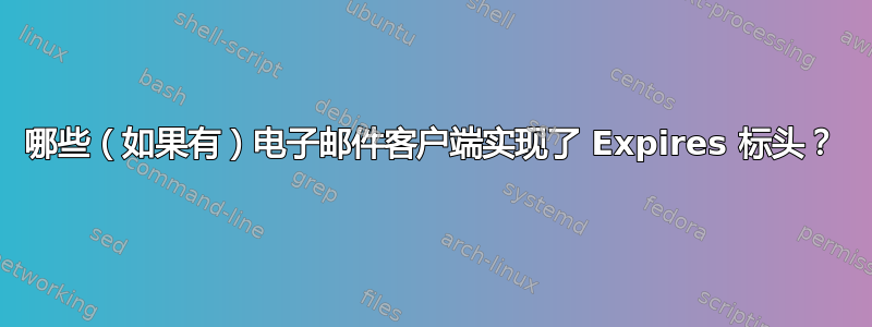 哪些（如果有）电子邮件客户端实现了 Expires 标头？