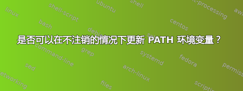 是否可以在不注销的情况下更新 PATH 环境变量？