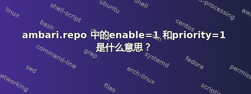 ambari.repo 中的enable=1 和priority=1 是什么意思？