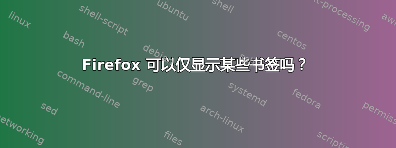 Firefox 可以仅显示某些书签吗？