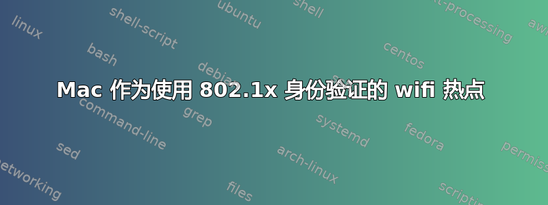 Mac 作为使用 802.1x 身份验证的 wifi 热点