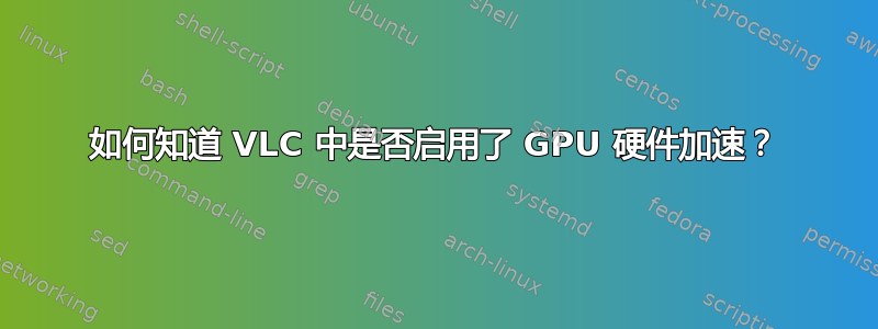 如何知道 VLC 中是否启用了 GPU 硬件加速？