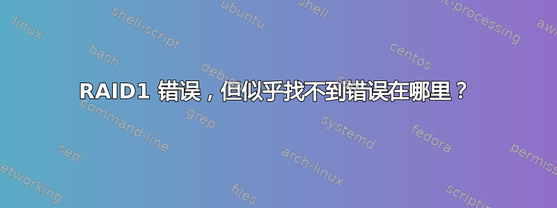 RAID1 错误，但似乎找不到错误在哪里？