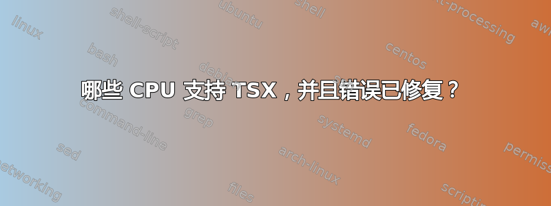 哪些 CPU 支持 TSX，并且错误已修复？