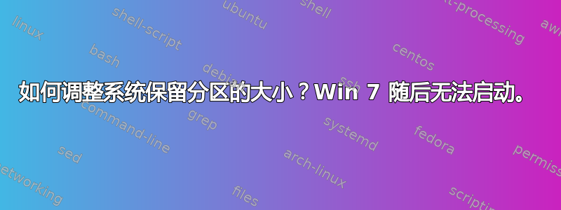 如何调整系统保留分区的大小？Win 7 随后无法启动。