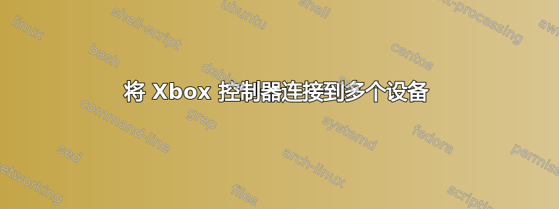 将 Xbox 控制器连接到多个设备