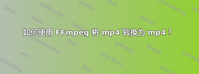 如何使用 FFmpeg 将 mp4 转换为 mp4？