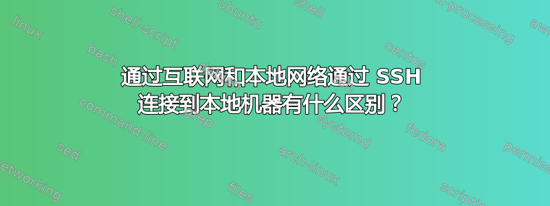 通过互联网和本地网络通过 SSH 连接到本地机器有什么区别？