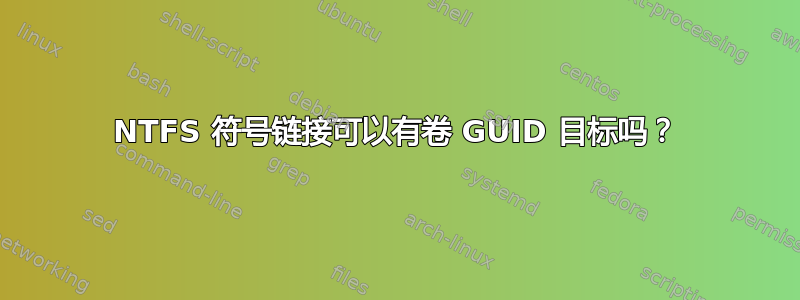 NTFS 符号链接可以有卷 GUID 目标吗？