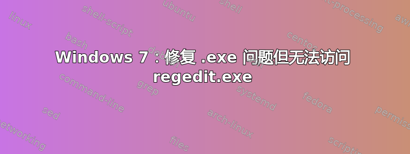 Windows 7：修复 .exe 问题但无法访问 regedit.exe