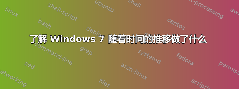 了解 Windows 7 随着时间的推移做了什么