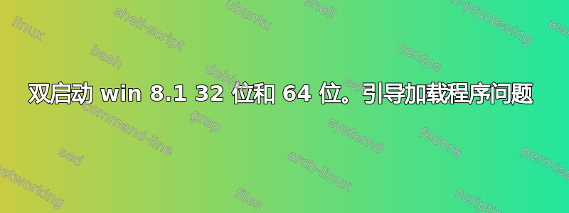 双启动 win 8.1 32 位和 64 位。引导加载程序问题