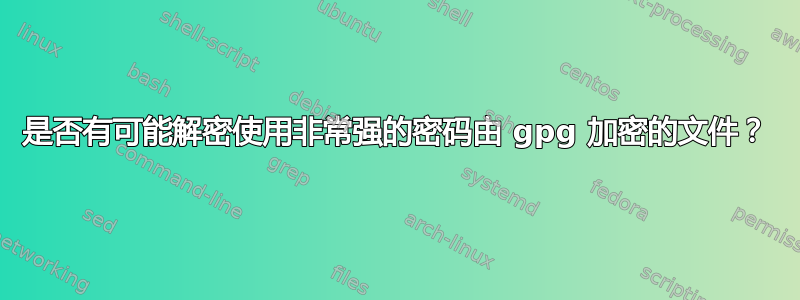 是否有可能解密使用非常强的密码由 gpg 加密的文件？