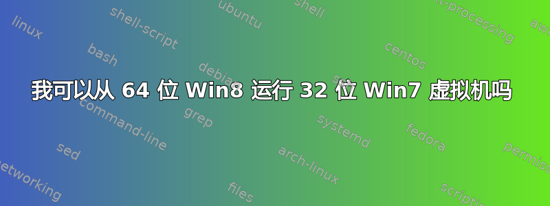 我可以从 64 位 Win8 运行 32 位 Win7 虚拟机吗