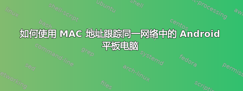 如何使用 MAC 地址跟踪同一网络中的 Android 平板电脑