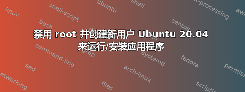 禁用 root 并创建新用户 Ubuntu 20.04 来运行/安装应用程序