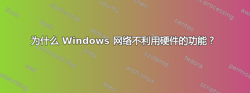 为什么 Windows 网络不利用硬件的功能？