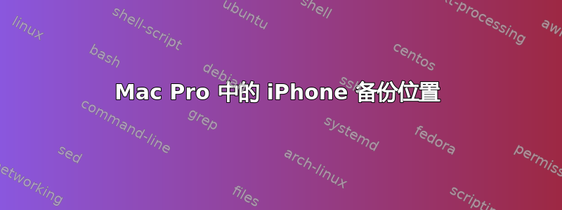 Mac Pro 中的 iPhone 备份位置