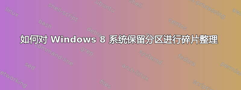 如何对 Windows 8 系统保留分区进行碎片整理