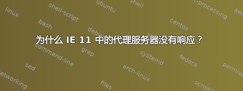 为什么 IE 11 中的代理服务器没有响应？