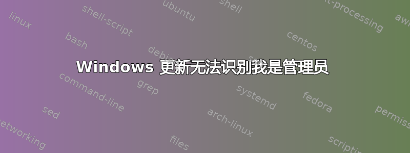 Windows 更新无法识别我是管理员