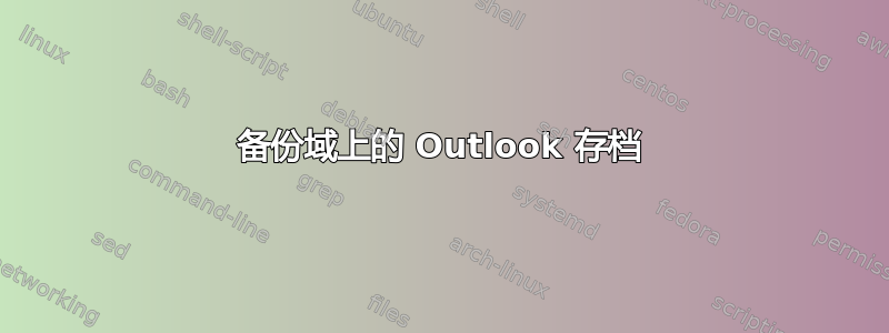 备份域上的 Outlook 存档