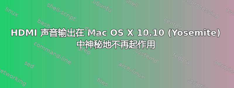 HDMI 声音输出在 Mac OS X 10.10 (Yosemite) 中神秘地不再起作用