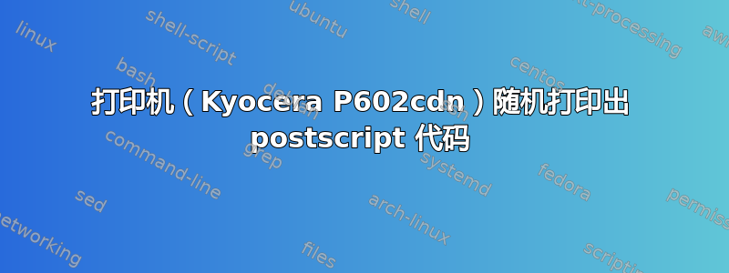 打印机（Kyocera P602cdn）随机打印出 postscript 代码